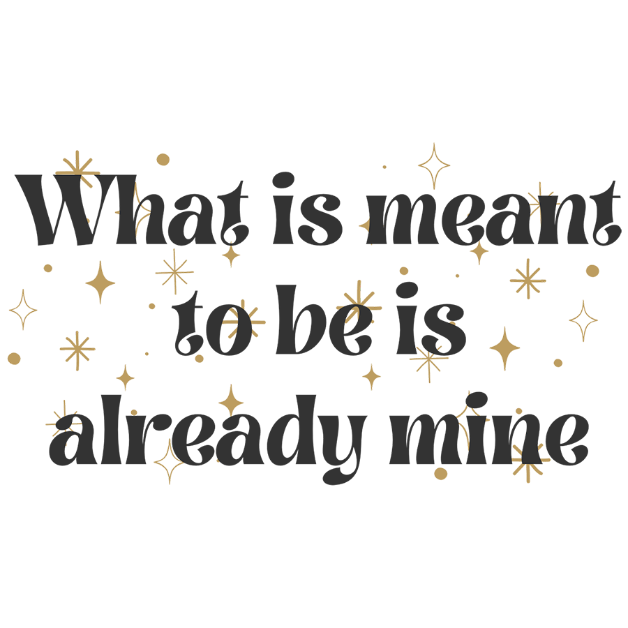 Mirror Cling | Window Cling - "What is meant to be is already mine"