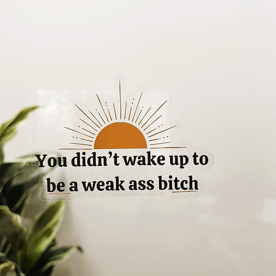 Mirror Cling | Window Cling - "You didn't wake up to be a weak ass bitch" small
