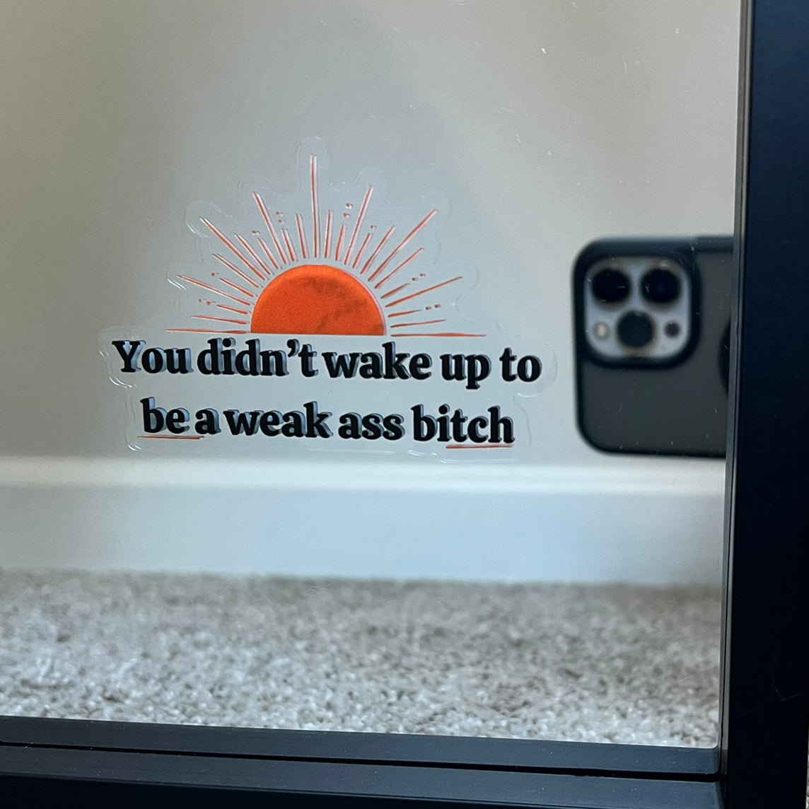 Mirror Cling | Window Cling - "You didn't wake up to be a weak ass bitch" small