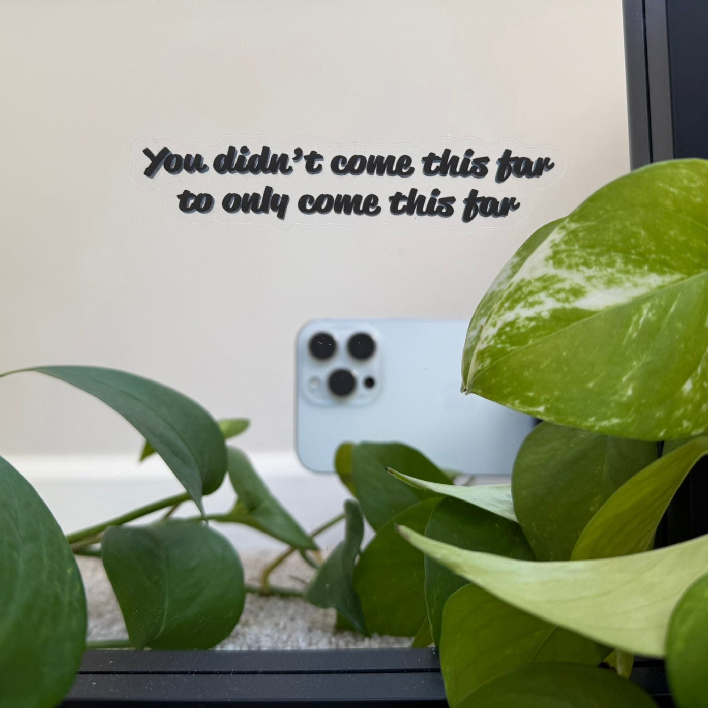 Mirror Cling | Window Cling - "You didn't come this far to only come this far"