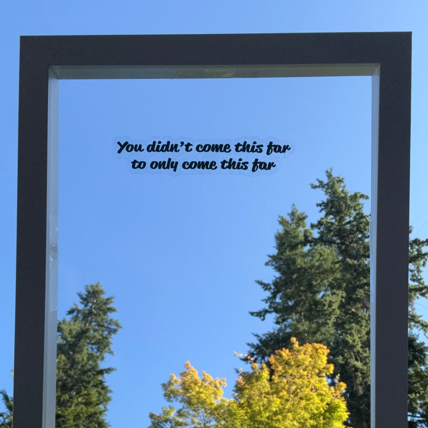 Mirror Cling | Window Cling - "You didn't come this far to only come this far"