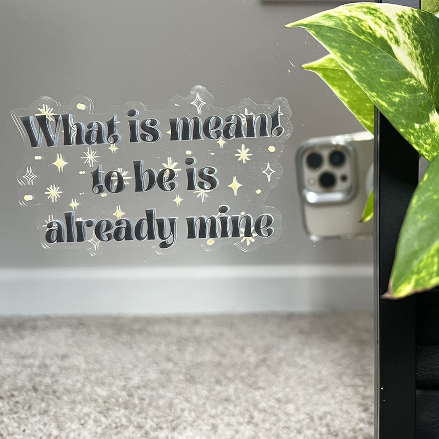 Mirror Cling | Window Cling - "What is meant to be is already mine"