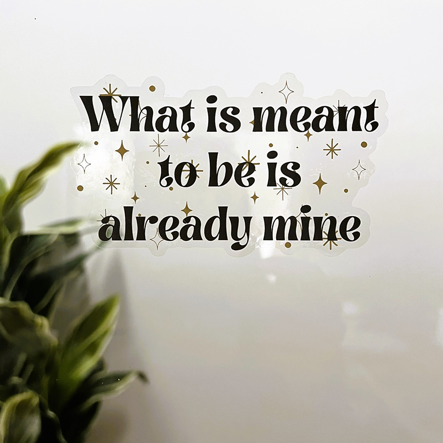 Mirror Cling | Window Cling - "What is meant to be is already mine"