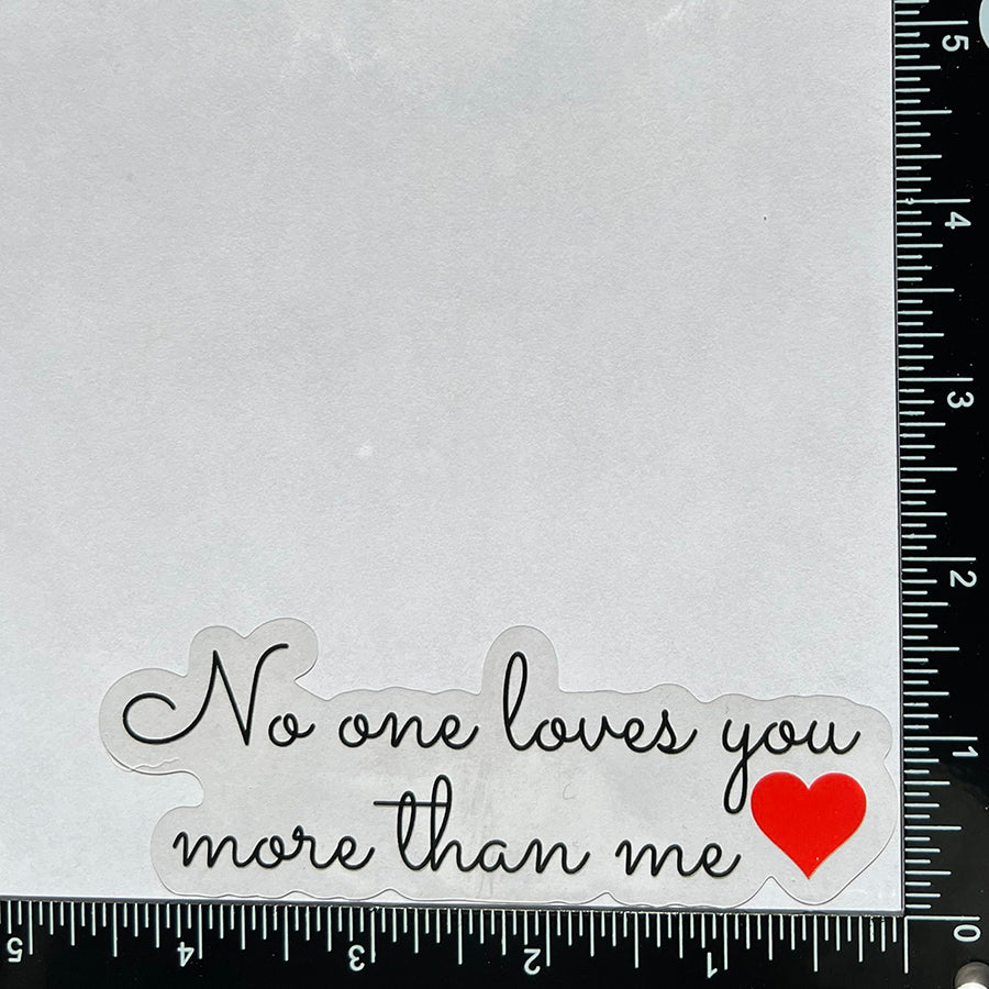 Mirror Cling | Window Cling - "No one loves you more than me"