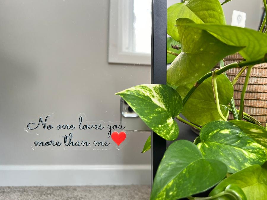 Mirror Cling | Window Cling - "No one loves you more than me"