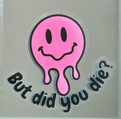 Mirror Cling | Window Cling - "But did you die?"