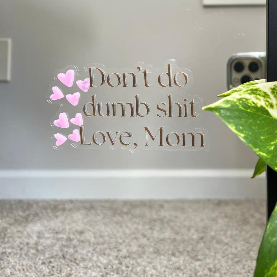 Mirror Cling | Window Cling - "Don't do dumb shit Love, Mom"