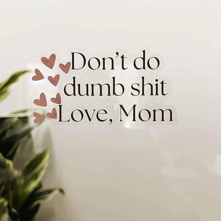 Mirror Cling | Window Cling - "Don't do dumb shit Love, Mom"