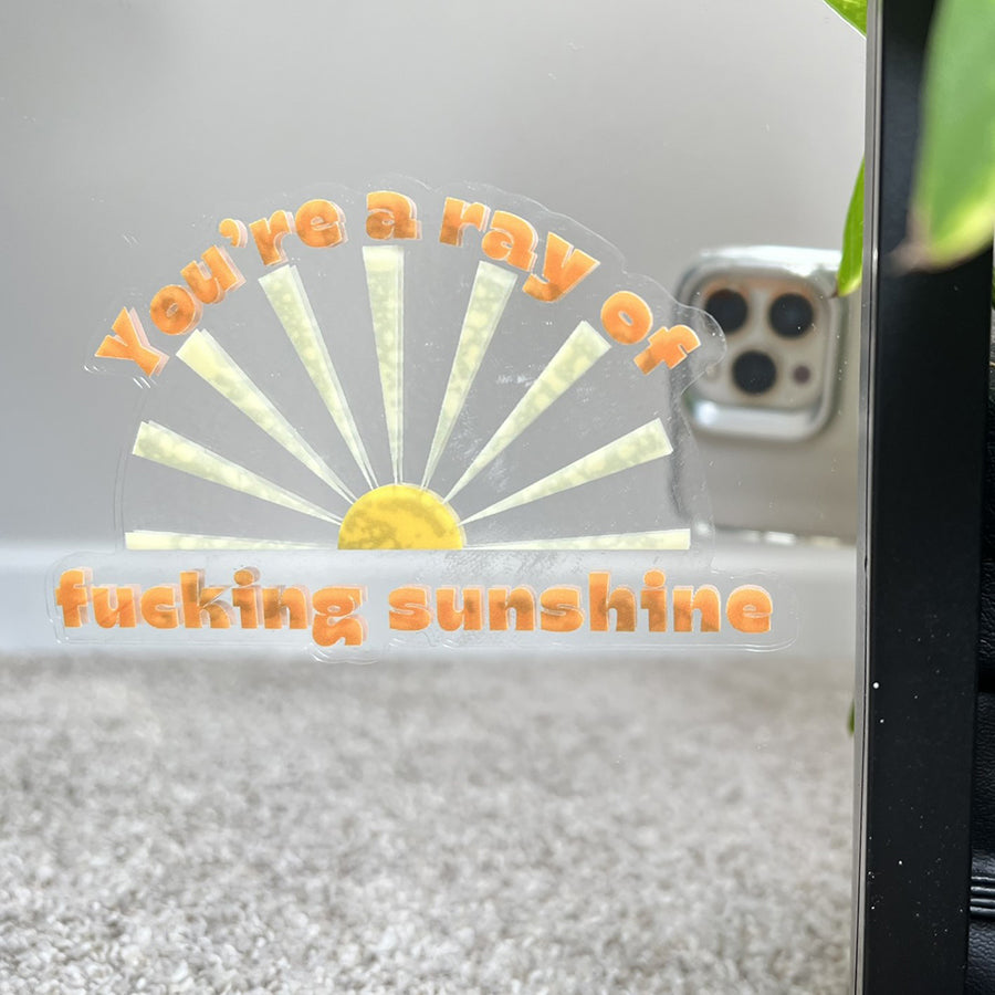 Mirror Cling | Window Cling - "You're a ray of fucking sunshine"