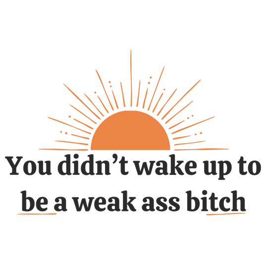 Mirror Cling | Window Cling - "You didn't wake up to be a weak ass bitch" small