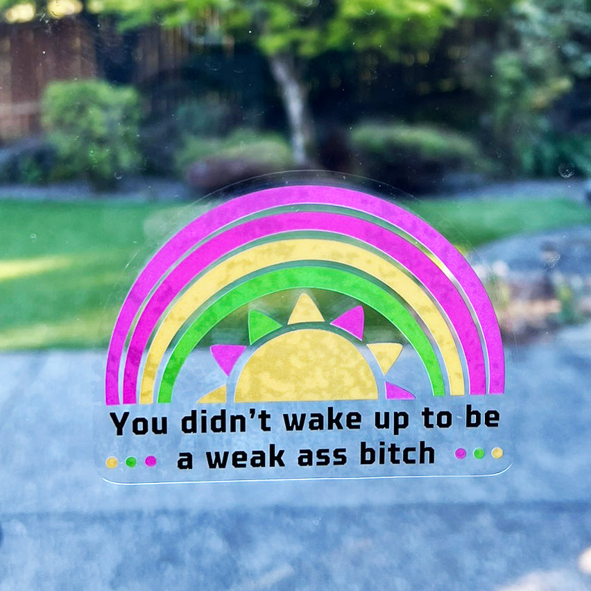 Mirror Cling | Window Cling - "You didn't wake up to be a weak ass bitch" color