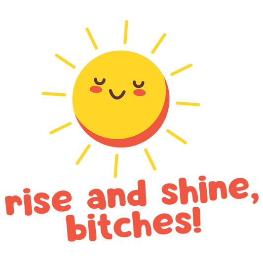 Mirror Cling | Window Cling - "rise and shine, bitches!"